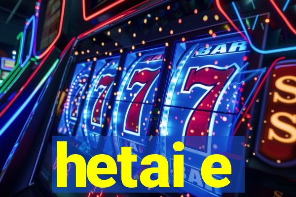 hetai e